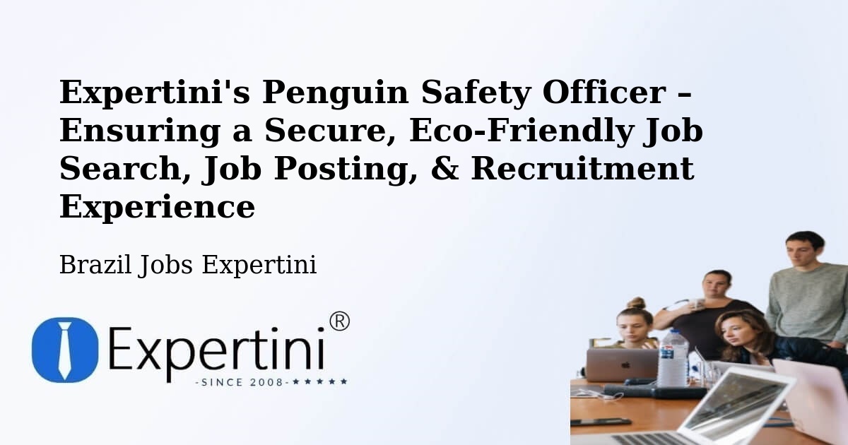 Expertini's Penguin Safety Officer – Ensuring a Secure, Eco-Friendly Job Search, Job Posting, & Recruitment Experience - Brazil Jobs Expertini